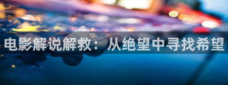 人人做人人爽人人爱秋霞影视：电影解说解救：从绝望中寻找希望