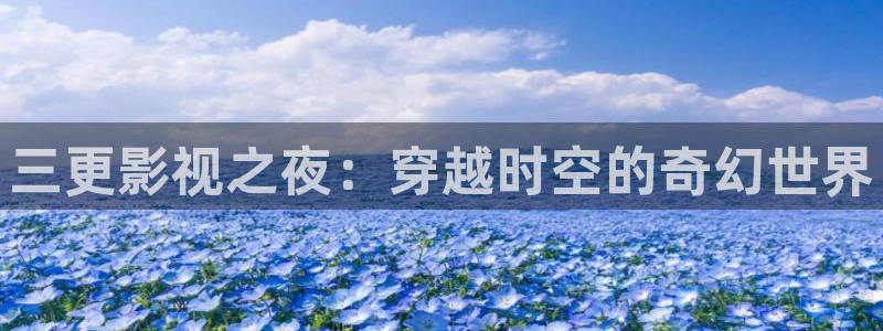 九七秋霞电影院：三更影视之夜：穿越时空的奇幻世界