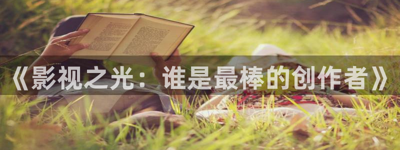 秋霞电影网站手机免费观看：《影视之光：谁是最棒的创作者》