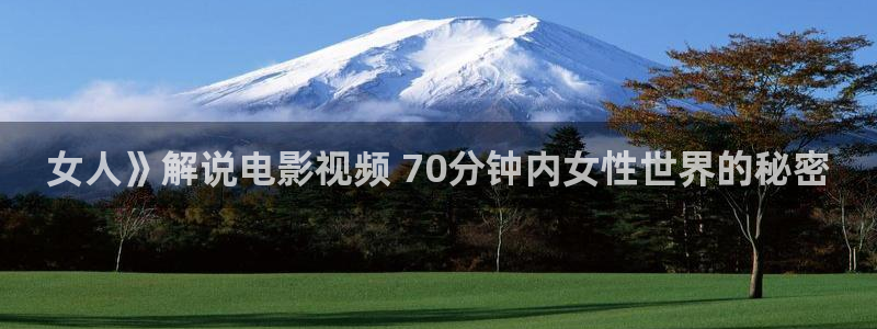 神马秋霞网：女人》解说电影视频 70分钟内女性世界的秘密