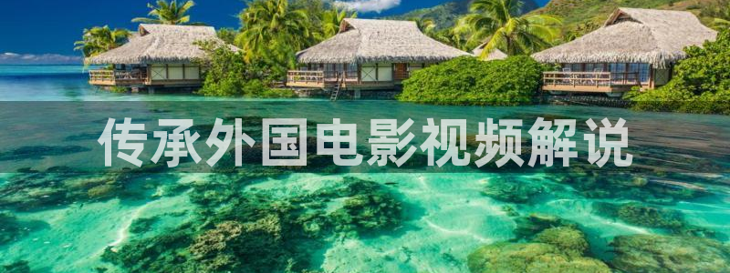 秋霞电影伦丝：传承外国电影视频解说