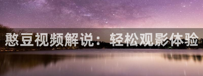 手机看片秋霞网页：憨豆视频解说：轻松观影体验