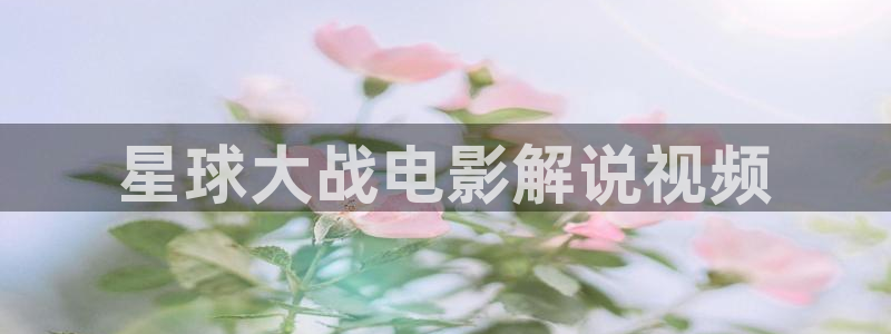 8050秋霞电影网：星球大战电影解说视频